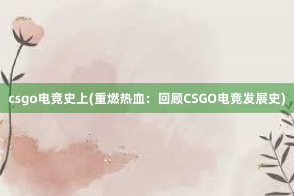 csgo电竞史上(重燃热血：回顾CSGO电竞发展史)