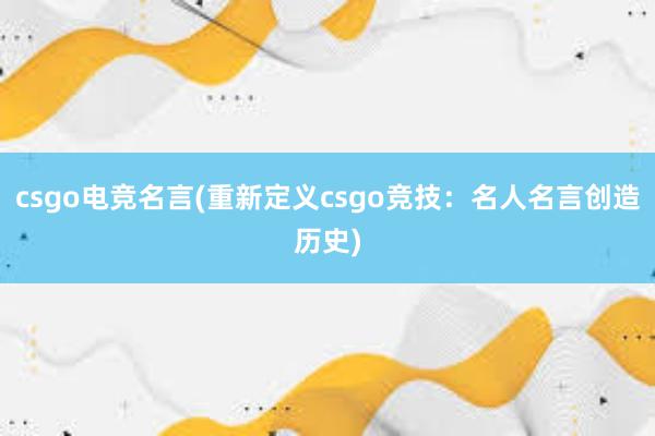 csgo电竞名言(重新定义csgo竞技：名人名言创造历史)