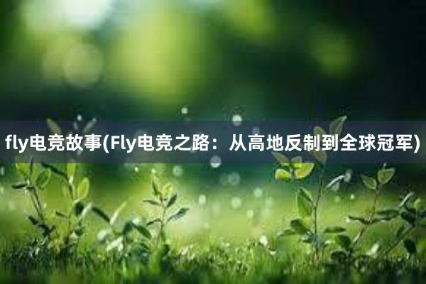 fly电竞故事(Fly电竞之路：从高地反制到全球冠军)