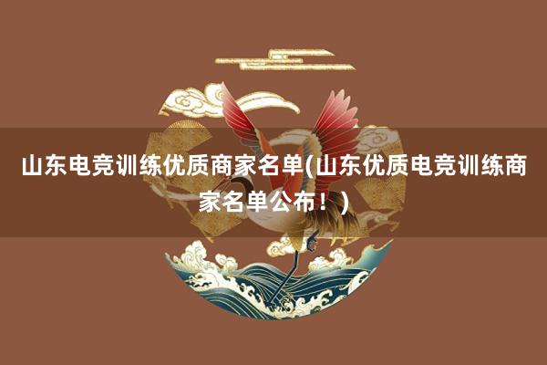 山东电竞训练优质商家名单(山东优质电竞训练商家名单公布！)