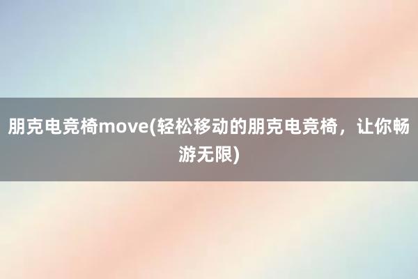 朋克电竞椅move(轻松移动的朋克电竞椅，让你畅游无限)