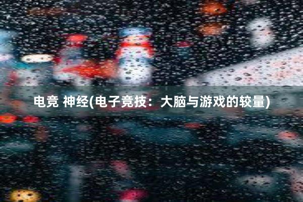 电竞 神经(电子竞技：大脑与游戏的较量)