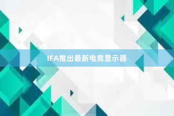 IFA推出最新电竞显示器