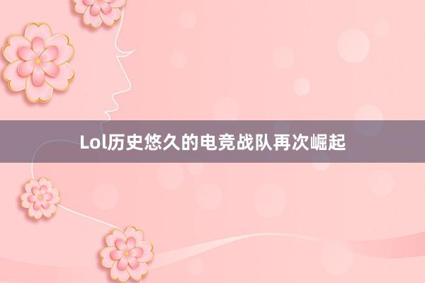 Lol历史悠久的电竞战队再次崛起