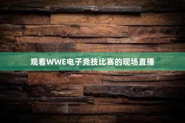 观看WWE电子竞技比赛的现场直播