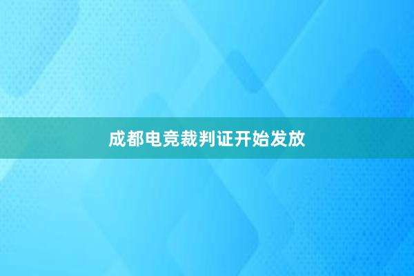 成都电竞裁判证开始发放