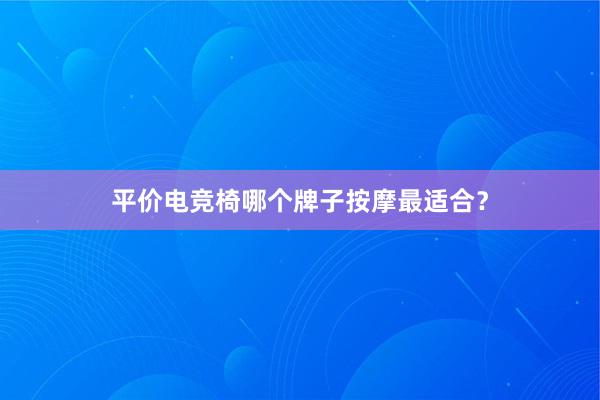 平价电竞椅哪个牌子按摩最适合？