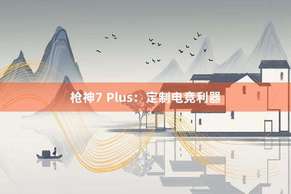 枪神7 Plus：定制电竞利器