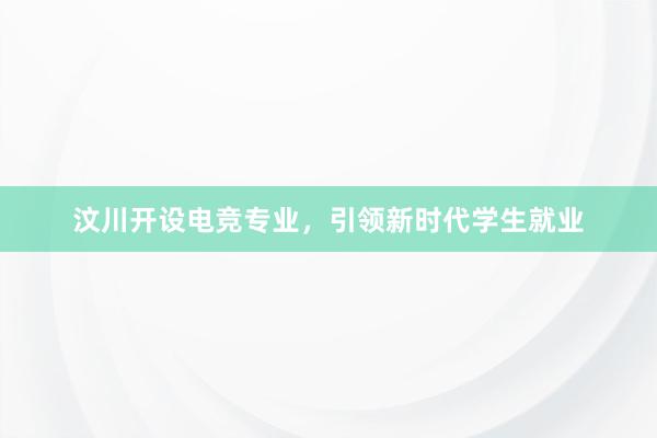 汶川开设电竞专业，引领新时代学生就业