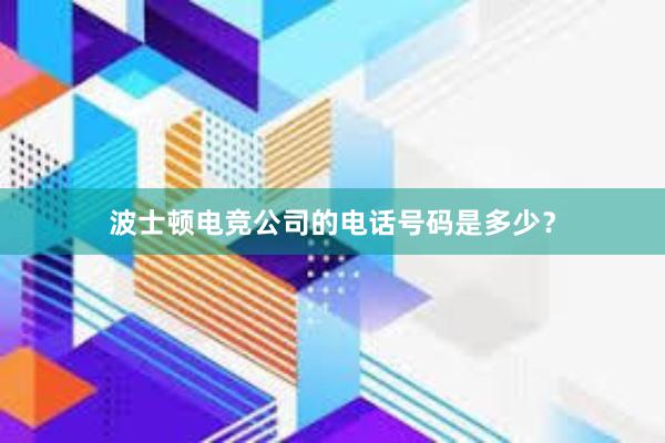 波士顿电竞公司的电话号码是多少？