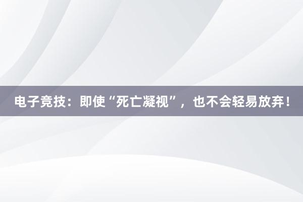 电子竞技：即使“死亡凝视”，也不会轻易放弃！