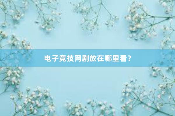 电子竞技网剧放在哪里看？