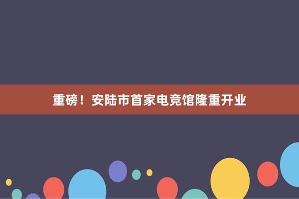 重磅！安陆市首家电竞馆隆重开业