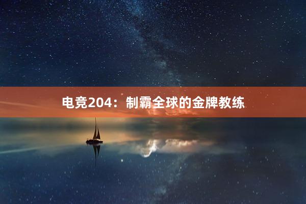 电竞204：制霸全球的金牌教练